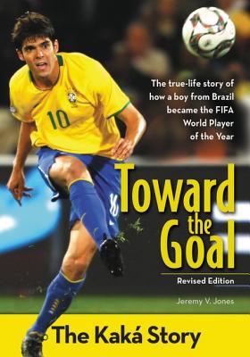 Toward the Goal, Revised Edition: The Kaká Story (Zonderkidz Biography) By Jeremy V. Jones Cover Image