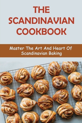 The Scandinavian Cookbook: Master The Art And Heart Of Scandinavian Baking Cover Image