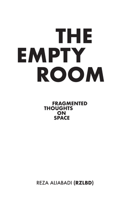 The Empty Room: Fragmented Thoughts on Space By Reza Aliabadi Cover Image