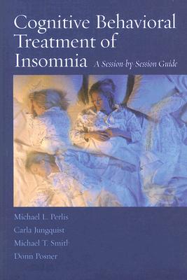 Cognitive Behavioral Treatment of Insomnia: A Session-By-Session Guide Cover Image