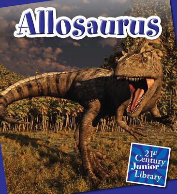 Allosaurus (21st Century Junior Library: Dinosaurs and Prehistoric Creat) Cover Image
