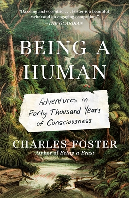 Being a Human: Adventures in Forty Thousand Years of Consciousness By Charles Foster Cover Image