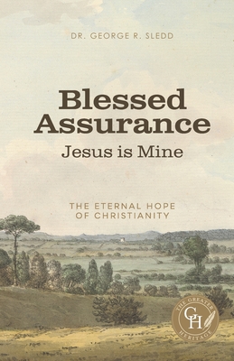Blessed Assurance Jesus Is Mine: The Eternal Hope of Christianity By George R. Sledd, Rakel Fairfull (Cover Design by) Cover Image
