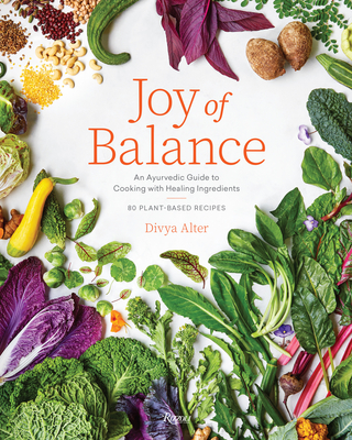 Joy of Balance - An Ayurvedic Guide to Cooking with Healing Ingredients: 80 Plant-Based Recipes By Divya Alter, Rachel Vanni (Photographs by) Cover Image