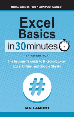 Excel Basics In 30 Minutes: The beginner's guide to Microsoft Excel, Excel Online, and Google Sheets Cover Image