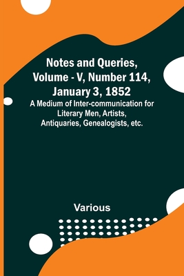 Notes and Queries, Vol. V, Number 114, January 3, 1852; A Medium of Inter-communication for Literary Men, Artists, Antiquaries, Genealogists, etc. By Various, George Bell (Editor) Cover Image