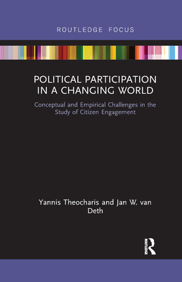 Political Participation in a Changing World: Conceptual and Empirical Challenges in the Study of Citizen Engagement By Yannis Theocharis, Jan W. Van Deth Cover Image