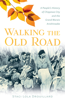 Walking the Old Road: A People's History of Chippewa City and the Grand Marais Anishinaabe