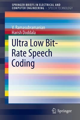 Ultra Low Bit-Rate Speech Coding (Springerbriefs in Speech Technology) By V. Ramasubramanian, Harish Doddala Cover Image