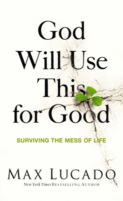 God Will Use This for Good: Surviving the Mess of Life By Max Lucado Cover Image