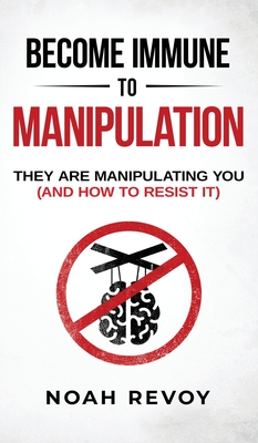Become Immune to Manipulation: How They Are Manipulating You (And How to Resist It) Cover Image