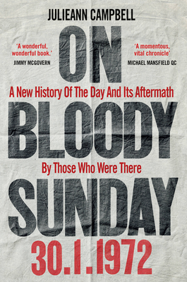 On Bloody Sunday: A New History Of The Day And Its Aftermath – By The People Who Were There