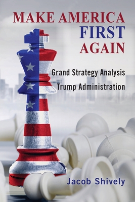 Make America First Again: Grand Strategy Analysis and the Trump Administration (Rapid Communications in Conflict & Security)