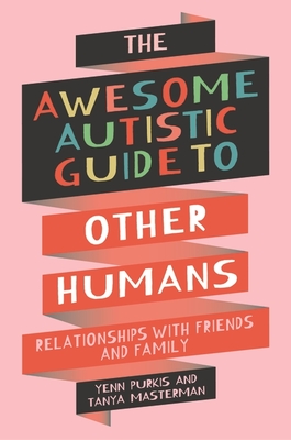 The Awesome Autistic Guide to Other Humans: Relationships with Friends and Family Cover Image