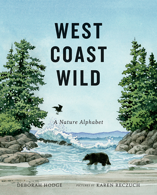 West Coast Wild: A Nature Alphabet By Deborah Hodge, Karen Reczuch (Illustrator) Cover Image