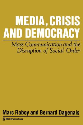 Media, Crisis and Democracy: Mass Communication and the Disruption of Social Order (Media Culture & Society #7)