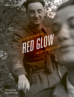 Red Glow: Yugoslav Partisan Photography, 1941-1945 By Davor Konjikusic, Rosa-Luxemburg-Stiftung (Editor) Cover Image
