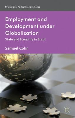 Employment and Development Under Globalization: State and Economy in Brazil (International Political Economy) By S. Cohn Cover Image