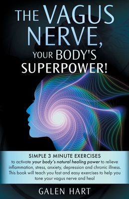 The Vagus Nerve, Your Body's Superpower!: Simple 3 minute exercises to activate your body's natural healing power to relieve inflammation, stress, anx Cover Image