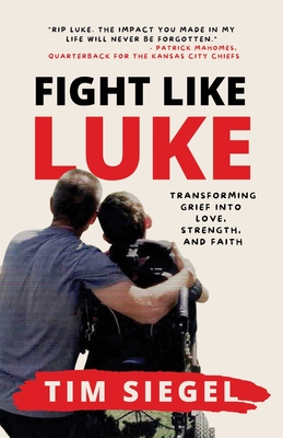 Fight Like Luke: Transforming Grief Into Love, Strength, and Faith By Tim Siegel Cover Image