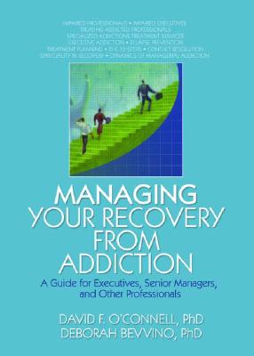 Managing Your Recovery from Addiction: A Guide for Executives, Senior Managers, and Other Professionals Cover Image