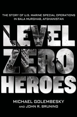 Level Zero Heroes: The Story of U.S. Marine Special Operations in Bala Murghab, Afghanistan Cover Image