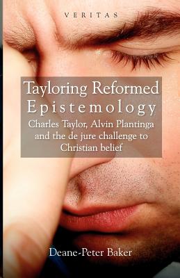 Tayloring Reformed Epistemology: Charles Taylor, Alvin Plantinga and the de jure Challenge to Christian Belief (Veritas)
