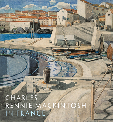 Charles Rennie Mackintosh in France By Pamela Robertson, Philip Long, John Leighton (Foreword by) Cover Image