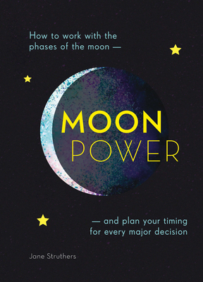 Moonpower: How to Work with the Phases of the Moon and Plan Your Timing for Every Major Decision Cover Image