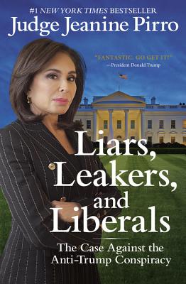 Liars, Leakers, and Liberals: The Case Against the Anti-Trump Conspiracy Cover Image