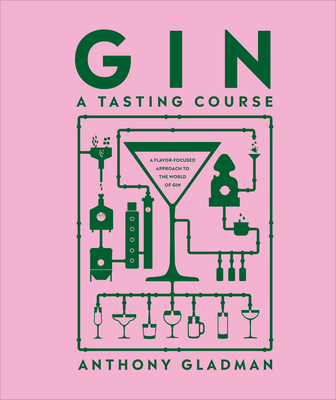 Gin A Tasting Course: A Flavor-focused Approach to the World of Gin By Anthony Gladman Cover Image