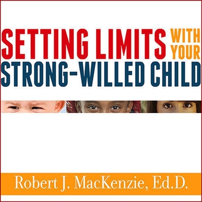 Setting Limits with Your Strong-Willed Child Lib/E: Eliminating Conflict by Establishing Clear, Firm, and Respectful Boundaries By Robert J. MacKenzie, Ed D., Alan Sklar (Read by) Cover Image