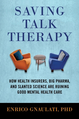 Saving Talk Therapy: How Health Insurers, Big Pharma, and Slanted Science are Ruining Good Mental Health Care By Enrico Gnaulati Cover Image