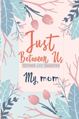 Just Between Us My Mom: An Activity Journal for Teen Girls and Moms, Diary for Tween Girls Just Between Us: Mother & Daughter Journal With 129 By Kenzth Art Cover Image
