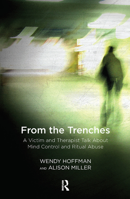 From the Trenches: A Victim and Therapist Talk about Mind Control and Ritual Abuse By Wendy Hoffman, Alison Miller Cover Image