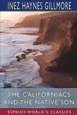 The Californiacs and The Native Son (Esprios Classics) By Inez Haynes Gillmore Cover Image