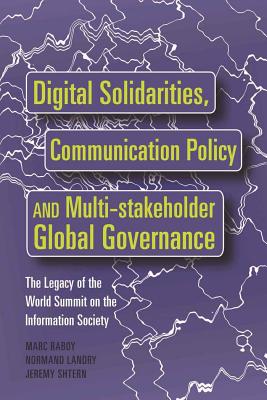 Digital Solidarities, Communication Policy and Multi-stakeholder Global Governance; The Legacy of the World Summit on the Information Society