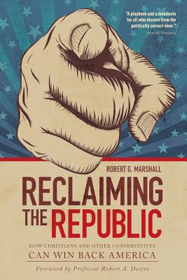Reclaiming the Republic: How Christians and Other Conservatives Can Win Back America By Robert G. Marshall Cover Image