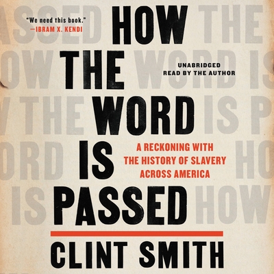 How the Word Is Passed: A Reckoning with the History of Slavery Across America By Clint Smith, Clint Smith (Read by) Cover Image