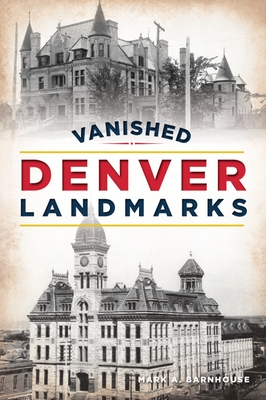 Vanished Denver Landmarks (Lost) By Mark A. Barnhouse Cover Image