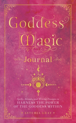Goddess Magic Journal: Spells, Rituals, and Writing Prompts to Harness the Power of the Goddess Within (Mystical Handbook)