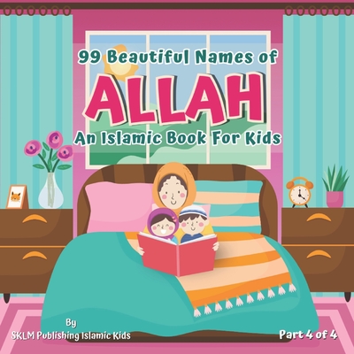 99 Beautiful Names of Allah Part 4 of 4: An Islamic Book for Muslim Kids Al Asma Ul Husna Cover Image