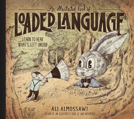 An Illustrated Book of Loaded Language: Learn to Hear What's Left Unsaid (Bad Arguments) Cover Image