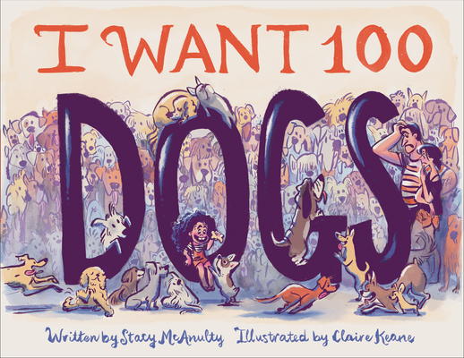 I Want 100 Dogs By Stacy McAnulty, Claire Keane (Illustrator) Cover Image