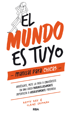 El mundo es tuyo: manual para chicas / The World Is Yours. A Manual for Girls Cover Image