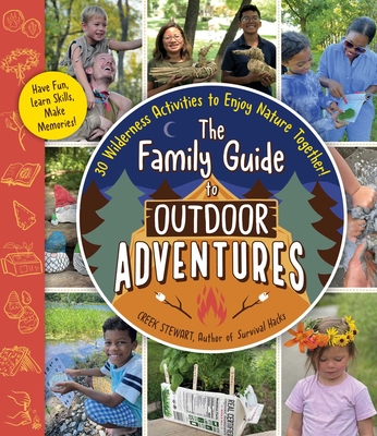 The Family Guide to Outdoor Adventures: 30 Wilderness Activities to Enjoy Nature Together! By Creek Stewart Cover Image