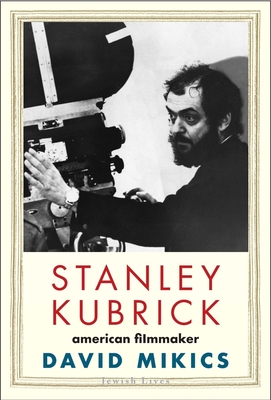 Stanley Kubrick: American Filmmaker (Jewish Lives) By David Mikics Cover Image