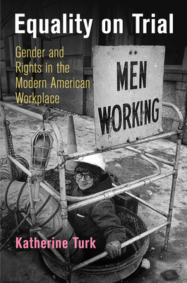 Equality on Trial: Gender and Rights in the Modern American Workplace (Politics and Culture in Modern America)