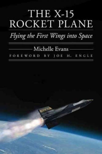 The X-15 Rocket Plane: Flying the First Wings into Space (Outward Odyssey: A People's History of Spaceflight ) By Michelle Evans, Joe H. Engle (Foreword by) Cover Image