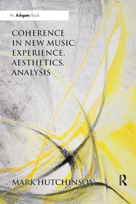 Coherence in New Music: Experience, Aesthetics, Analysis By Mark Hutchinson Cover Image